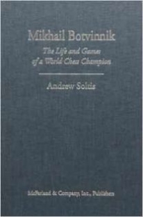 Mikhail Botvinnik, The LIfe and Games of a World Chess Champion - Andrew Soltis