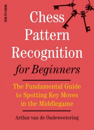 Chess Pattern Recognition for Beginners: The Fundamental Guide to Spotting Key Moves in the Middlegame